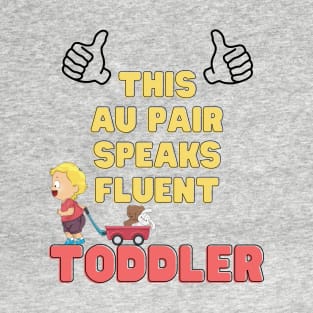 Au pair speaks fluent toddler T-Shirt